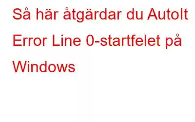 Så här åtgärdar du AutoIt Error Line 0-startfelet på Windows