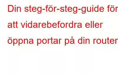 Din steg-för-steg-guide för att vidarebefordra eller öppna portar på din router