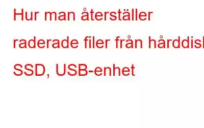 Hur man återställer raderade filer från hårddisk, SSD, USB-enhet