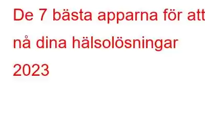 De 7 bästa apparna för att nå dina hälsolösningar 2023