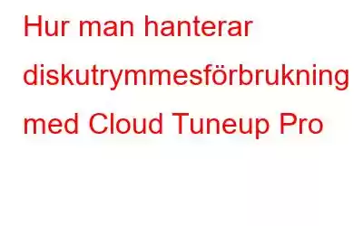 Hur man hanterar diskutrymmesförbrukning med Cloud Tuneup Pro