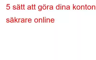 5 sätt att göra dina konton säkrare online