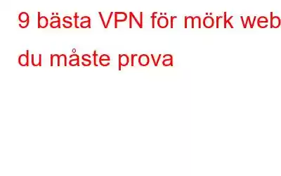 9 bästa VPN för mörk webb du måste prova