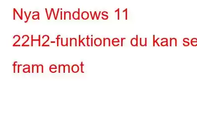 Nya Windows 11 22H2-funktioner du kan se fram emot