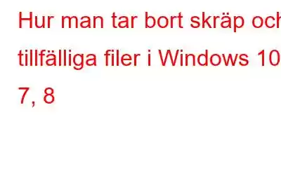 Hur man tar bort skräp och tillfälliga filer i Windows 10, 7, 8