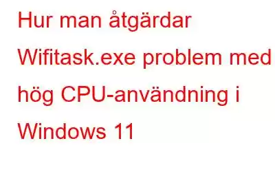 Hur man åtgärdar Wifitask.exe problem med hög CPU-användning i Windows 11