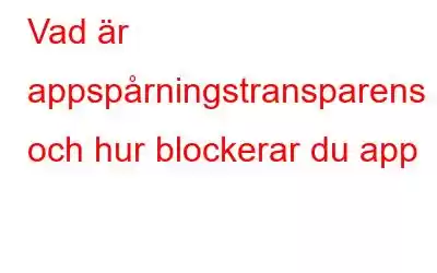 Vad är appspårningstransparens och hur blockerar du app