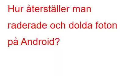 Hur återställer man raderade och dolda foton på Android?