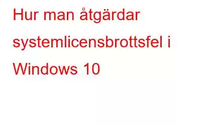 Hur man åtgärdar systemlicensbrottsfel i Windows 10