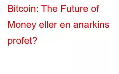 Bitcoin: The Future of Money eller en anarkins profet?