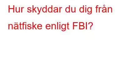 Hur skyddar du dig från nätfiske enligt FBI?