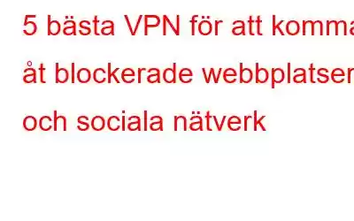 5 bästa VPN för att komma åt blockerade webbplatser och sociala nätverk