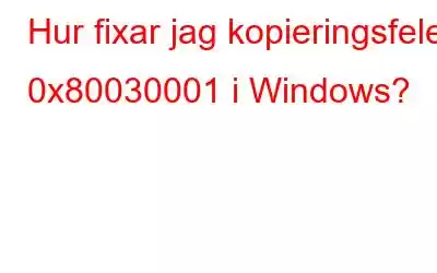 Hur fixar jag kopieringsfelet 0x80030001 i Windows?