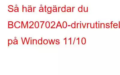 Så här åtgärdar du BCM20702A0-drivrutinsfel på Windows 11/10