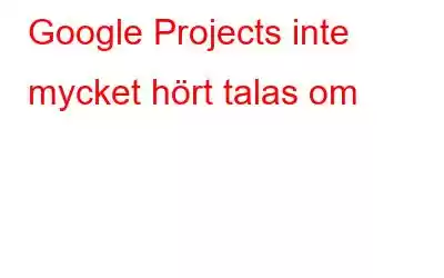 Google Projects inte mycket hört talas om