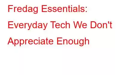 Fredag ​​Essentials: Everyday Tech We Don't Appreciate Enough