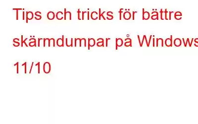 Tips och tricks för bättre skärmdumpar på Windows 11/10