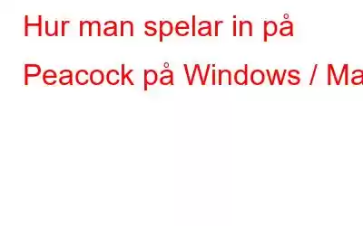 Hur man spelar in på Peacock på Windows / Mac