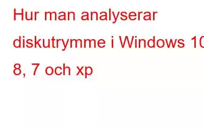 Hur man analyserar diskutrymme i Windows 10, 8, 7 och xp