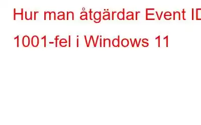 Hur man åtgärdar Event ID 1001-fel i Windows 11