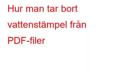 Hur man tar bort vattenstämpel från PDF-filer