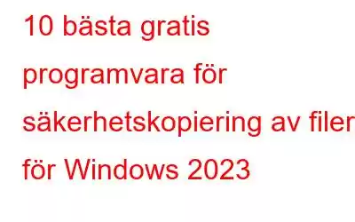 10 bästa gratis programvara för säkerhetskopiering av filer för Windows 2023