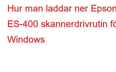 Hur man laddar ner Epson ES-400 skannerdrivrutin för Windows