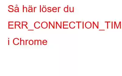 Så här löser du ERR_CONNECTION_TIMED_OUT i Chrome