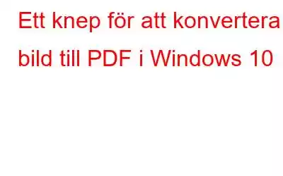 Ett knep för att konvertera bild till PDF i Windows 10