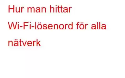 Hur man hittar Wi-Fi-lösenord för alla nätverk