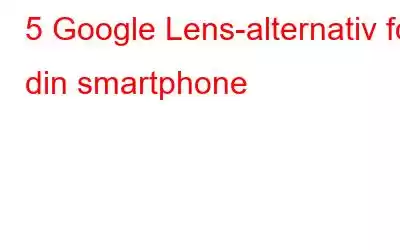 5 Google Lens-alternativ för din smartphone