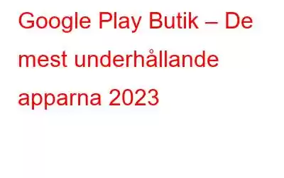 Google Play Butik – De mest underhållande apparna 2023