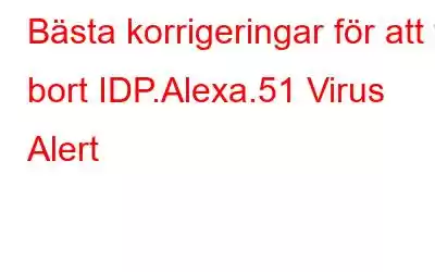 Bästa korrigeringar för att ta bort IDP.Alexa.51 Virus Alert