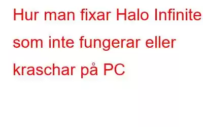 Hur man fixar Halo Infinite som inte fungerar eller kraschar på PC