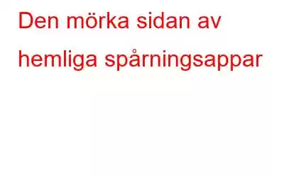 Den mörka sidan av hemliga spårningsappar