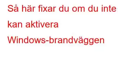 Så här fixar du om du inte kan aktivera Windows-brandväggen