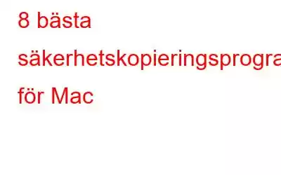 8 bästa säkerhetskopieringsprogramvaran för Mac