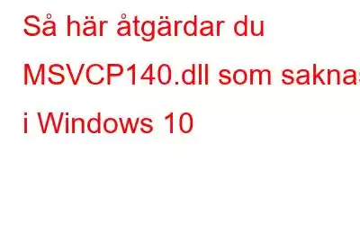 Så här åtgärdar du MSVCP140.dll som saknas i Windows 10