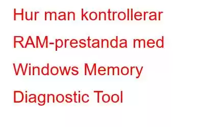 Hur man kontrollerar RAM-prestanda med Windows Memory Diagnostic Tool