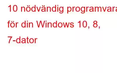 10 nödvändig programvara för din Windows 10, 8, 7-dator