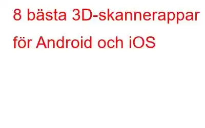 8 bästa 3D-skannerappar för Android och iOS