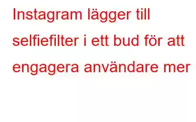 Instagram lägger till selfiefilter i ett bud för att engagera användare mer