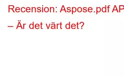 Recension: Aspose.pdf API – Är det värt det?