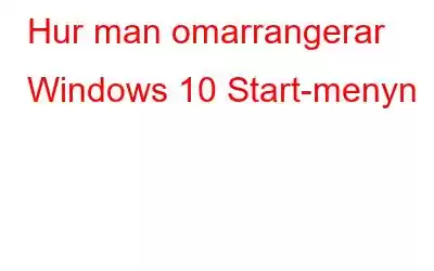 Hur man omarrangerar Windows 10 Start-menyn