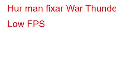 Hur man fixar War Thunder Low FPS