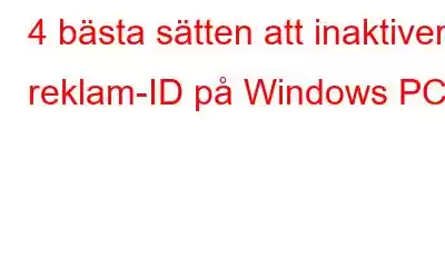 4 bästa sätten att inaktivera reklam-ID på Windows PC