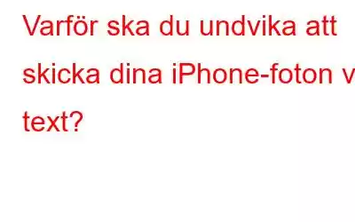 Varför ska du undvika att skicka dina iPhone-foton via text?