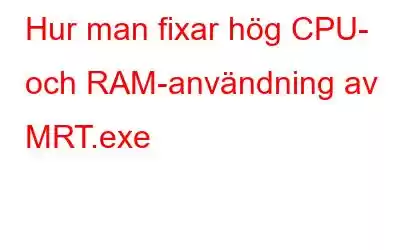 Hur man fixar hög CPU- och RAM-användning av MRT.exe