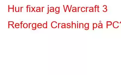 Hur fixar jag Warcraft 3 Reforged Crashing på PC?