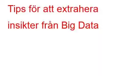 Tips för att extrahera insikter från Big Data